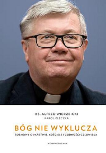 Okładka książki Bóg nie wyklucza : rozmowy o państwie, kościele i godności człowieka / ks. Alfred Wierzbicki, Karol Kleczka.