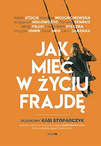 Okładka książki Jak mieć w życiu frajdę / rozmowy Kasi Stoparczyk.