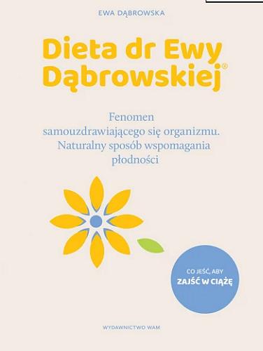Okładka  Dieta dr Ewy Dąbrowskiej : fenomen samouzdrawiającego się organizmu : naturalny sposób wspomagania płodności / Ewa Dąbrowska.
