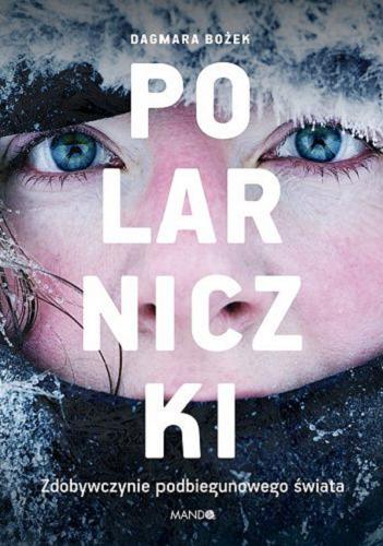 Okładka książki Polarniczki : zdobywczynie podbiegunowego świata / Dagmara Bożek.
