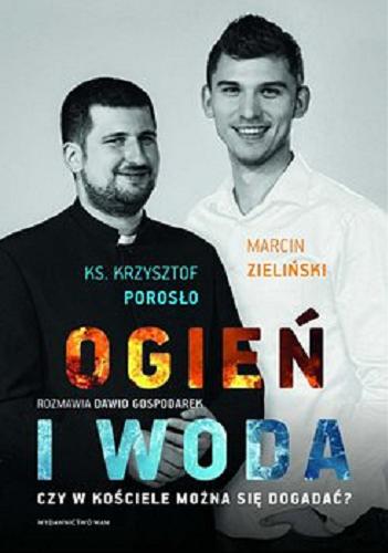 Okładka książki Ogień i woda : [E-book] czy w Kościele można się dogadać? / Krzysztof Porosło, Marcin Zieliński ; rozmawia Dawid Gospodarek.