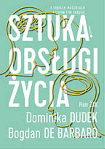 Okładka książki Sztuka obsługi życia : [E-book] o fobiach, nadziejach i całym tym chaosie / Dominika Dudek, Bogdan de Barbaro, Piotr Żak.