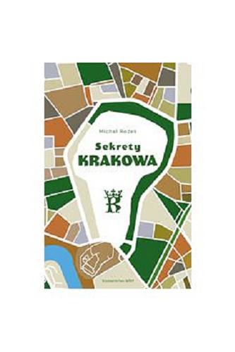 Okładka książki Sekrety Krakowa : ludzie, zdarzenia, idee / Michał Rożek.