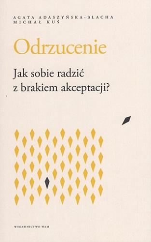 Okładka książki Odrzucenie : jak sobie radzić z brakiem akceptacji / Agata Adaszyńska-Blacha, Michał Kuś.