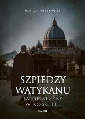 Okładka książki Szpiedzy Watykanu : tajne służby w Kościele / Ulrich Nersinger ; przekład Agnieszka Gadzała.