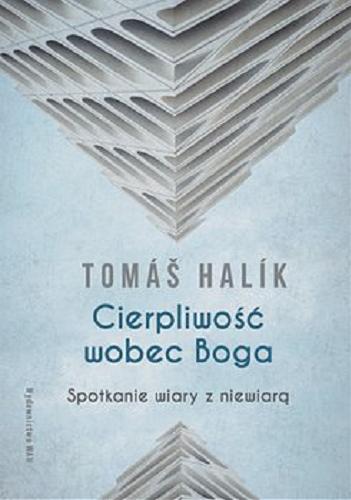 Okładka książki Cierpliwość wobec Boga : spotkanie wiary z niewiarą / Tomáš Halík ; przekład Andrzej Babuchowski.