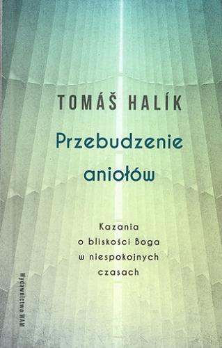 Okładka książki Przebudzenie aniołów : kazania o bliskości Boga w niespokojnych czasach / Tomáš Halík ; przekład Tomasz Maćkowiak.