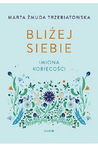 Okładka książki Bliżej siebie : imiona kobiecości / Marta Żmuda Trzebiatowska ; [fotografie: Tola Piotrowska].