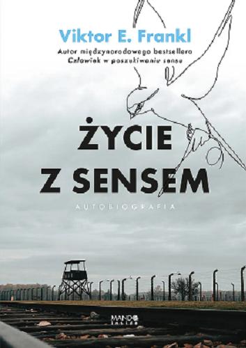 Okładka książki Życie z sensem : autobiografia / Viktor E. Frankl ; przełożył Marek Chojnacki.