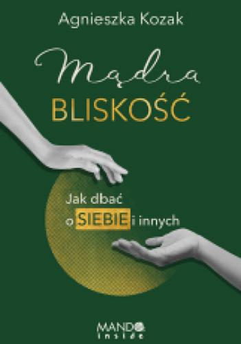 Okładka książki Mądra bliskość [E-book] : jak dbać o siebie i innych / Agnieszka Kozak.