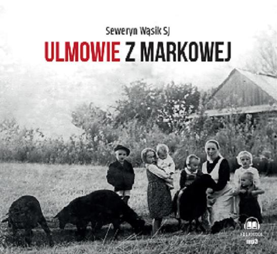 Okładka  Ulmowie z Markowej [Dokument dźwiękowy] / Seweryn Wąsik SJ.