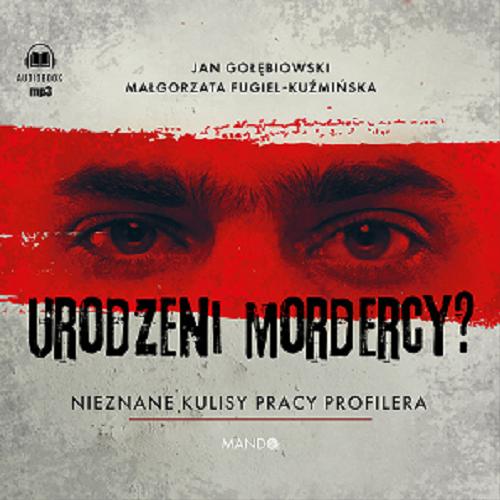 Okładka książki Urodzeni mordercy? : [Dokument dźwiękowy] / nieznane kulisy pracy profilera / Jan Gołębiowski, Małgorzata Fugiel-Kuźmińska.