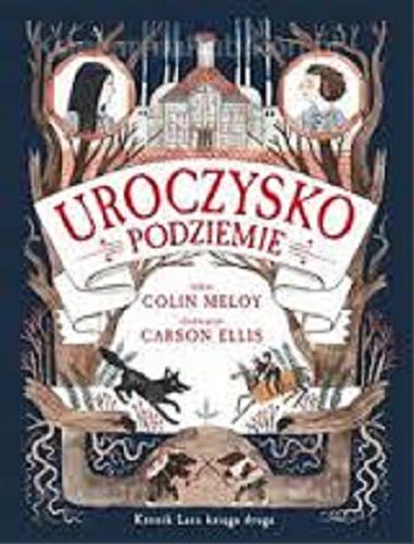 Okładka książki Uroczysko : podziemie / Colin Meloy ; il. Carson Ellis ; przeł. Bogumiła Kaniewska.