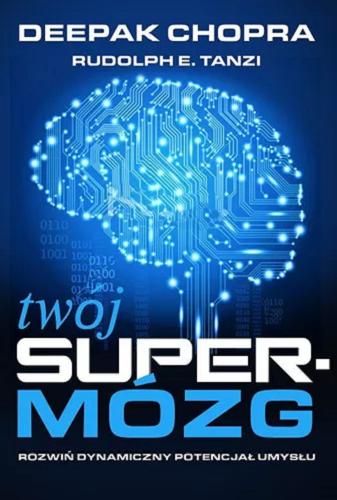 Okładka książki Twój super mózg / Deepak Chopra, Rudolph E. Tanzi ; tłumaczenie Jarosław Mikos.