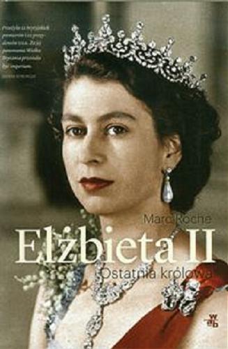 Okładka książki Elżbieta II : ostatnia królowa / Marc Roche ; przeł. Grzegorz Przewłocki.