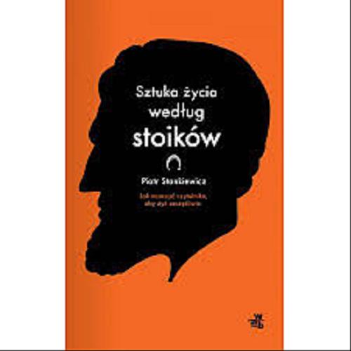 Okładka książki Sztuka życia według stoików / Piotr Stankiewicz.