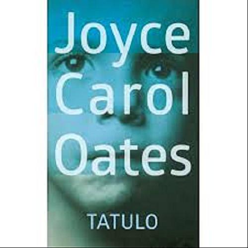 Okładka książki Tatulo / Joyce Carol Oates ; przeł. [z ang.] Łukasz Witczak.