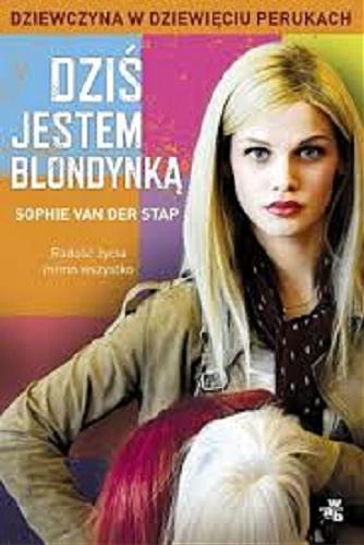 Okładka książki Dziś jestem blondynką : dziewczyna w dziewięciu perukach / Sophie van der Stap ; przeł. Piotr Grzegorzewski.