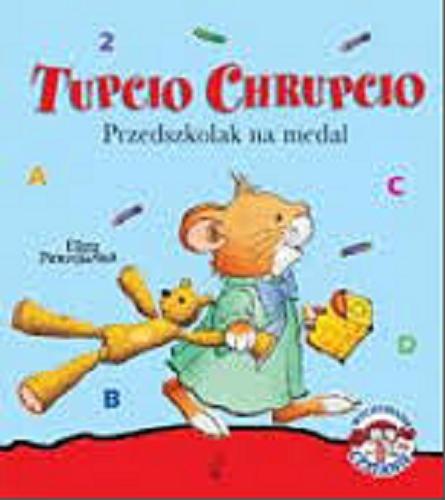 Okładka książki Tupcio Chrupcio : przedszkolak na medal / ilustracje Marco Campanella ; [tekst Anna Casalis ; tekst polski Eliza Piotrowska].