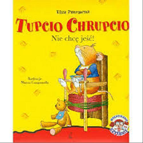 Okładka książki Tupcio Chrupcio : nie chcę jeść / ilustracje Marco Campanella, [tekst Anna Casalis ; tekst polski] Eliza Piotrowska.