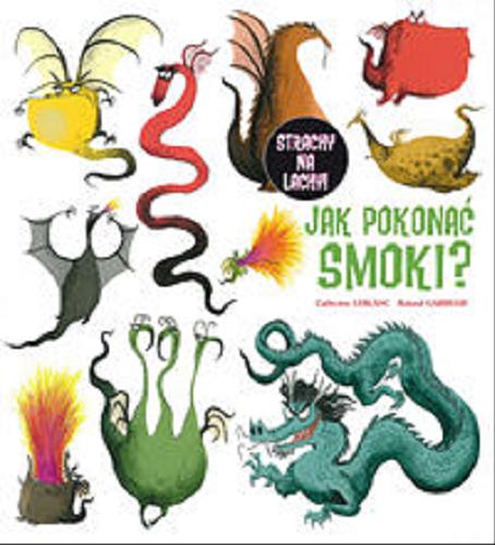 Okładka książki Jak pokonać smoki? / Catherine Leblanc ; ilustracje Ronald Garrigue ; tłumaczenie Marta Toruńska.