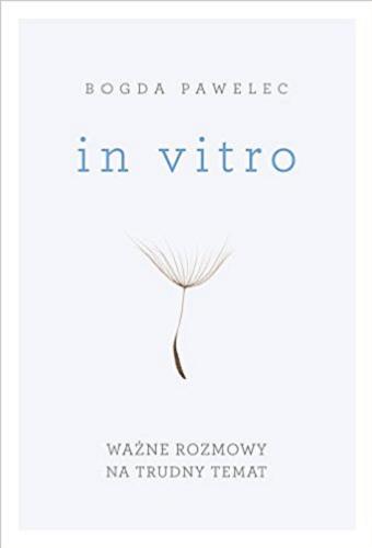 Okładka książki In vitro : ważne rozmowy na trudny temat / Bogda Pawelec.