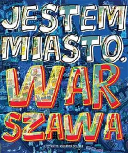 Okładka książki Jestem miasto Warszawa / Ilustr.: Marianna Oklejak, tekst: Aleksandra Szkoda.