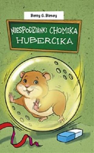 Okładka książki Niespodzianki chomika Hubercika / Betty G. Birney ; tł. [z ang.] Małgorzata Fabianowska ; il. Ola Makowska.