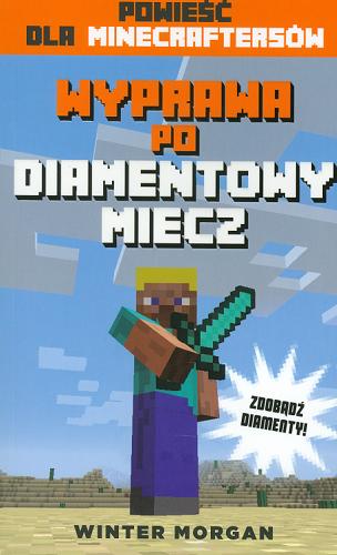 Okładka książki Wyprawa po diamentowy miecz : powieść dla minecraftersów / Winter Morgan ; tłumaczenie Marcin Mortka.
