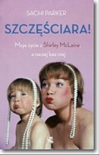 Okładka książki Szczęściara! : moje życie z Shirley MacLaine, a raczej bez niej / Sachi Parker, Frederick Stroppel ; przeł. Małgorzata Maruszkin.