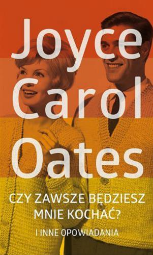 Okładka książki Czy zawsze będziesz mnie kochać? : i inne opowiadania / Joyce Carol Oates ; przełożyła Agnieszka Pokojska.