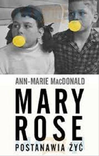 Okładka książki Mary Rose postanawia żyć / Ann-Marie MacDonald ; przełożyła Jolanta Kiełbas.