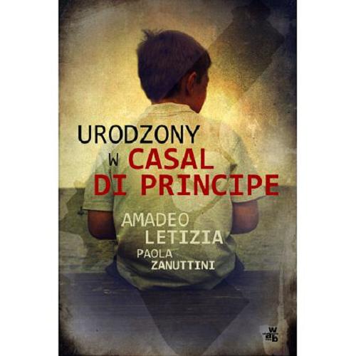 Okładka książki Urodzony w Casal di Principe / Amedeo Letizia [oraz] Paola Zanuttini ; przełożyła [z włoskiego] Alina Pawłowska-Zampino.