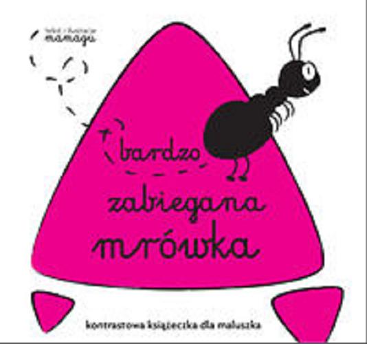 Okładka książki Bardzo zabiegana mrówka / [tekst, ilustracje i opracowanie graficzne: mamagu].