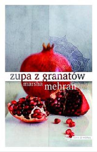 Okładka książki Zupa z granatów / Marsha Mehran ; przełożyła Jolanta Kozak.
