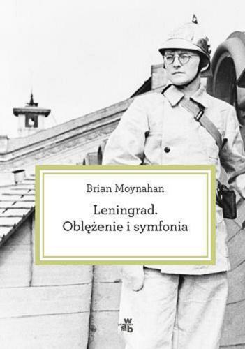 Okładka książki Leningrad : oblężenie i symfonia / Brian Moynahan ; przełożył Jerzy Korpanty.