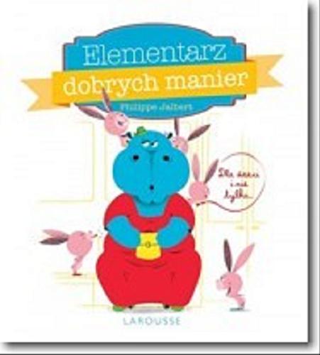 Okładka książki Elementarz dobrych manier : dla dzieci i nie tylko... / Philippe Jalbert ; [tłumaczenie z francuskiego Anna Leyk].