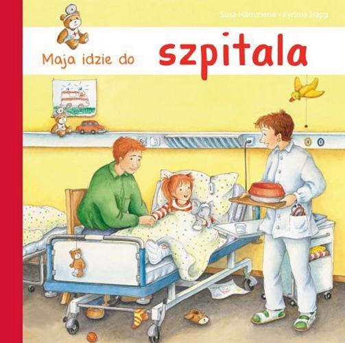 Okładka książki Maja idzie do szpitala / Susa Hämmerle ; ilustracje Kyrima Trapp ; tłumaczenie Marta Krzemińska.
