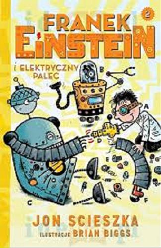 Okładka książki Franek Einstein i elektryczny palec / Jon Scieszka ; il. Brian Biggs ; [tł. Michał Zacharzewski].
