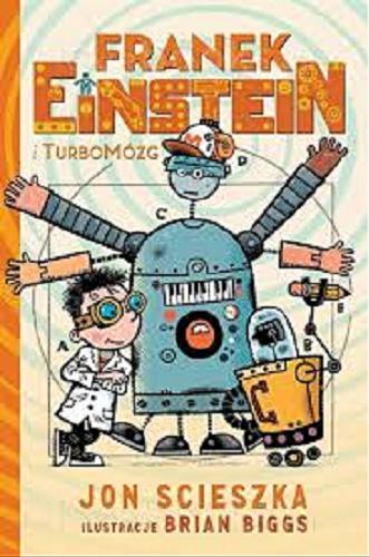 Okładka książki Franek Einstein i Turbomózg / Jon Scieszka ; il. Brian Bigss ; [tł. Michał Zacharzewski].