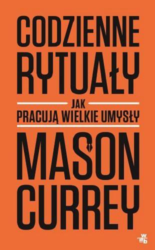 Okładka książki Codzienne rytuały : jak pracują wielkie umysły / Mason Currey ; przełożyła Agata Napiórska.