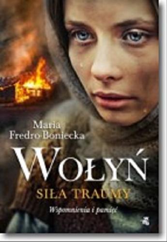 Okładka książki Wołyń : siła traumy : wspomnienia i pamięć / Maria Fredro-Boniecka.