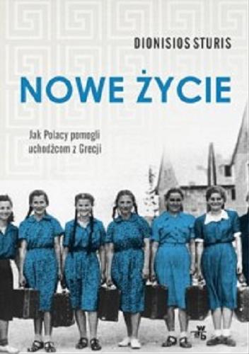Okładka książki Nowe życie : jak Polacy pomogli uchodźcom z Grecji / Dionisios Sturis.