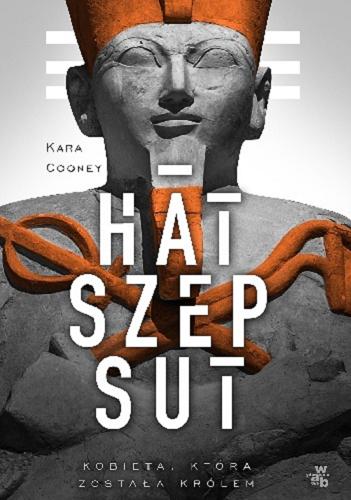 Okładka książki Hatszepsut : kobieta, która została królem / Kara Cooney ; przełożył Jarosław Mikos.