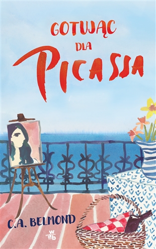 Okładka książki Gotując dla Picassa / C. A. Belmond ; przełożyła Małgorzata Koczańska.
