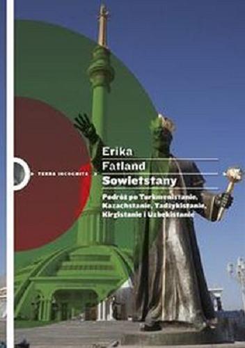 Okładka książki Sowietstany : podróż po Turkmenistanie, Kazachstanie, Tadżykistanie, Kirgistanie i Uzbekistanie / Erika Fatland ; przełożyła Maria Gołębiewska-Bijak.