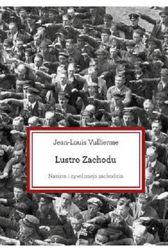 Okładka książki Lustro Zachodu : nazizm i cywilizacja zachodnia / Jean-Louis Vullierme ; przełożyła Maria Żurowska.