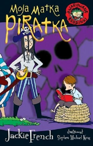 Okładka książki Moja matka piratka / Jackie French ; ilustrował Stephen Michael King ; [tłumaczenie Małgorzata Fabianowska].