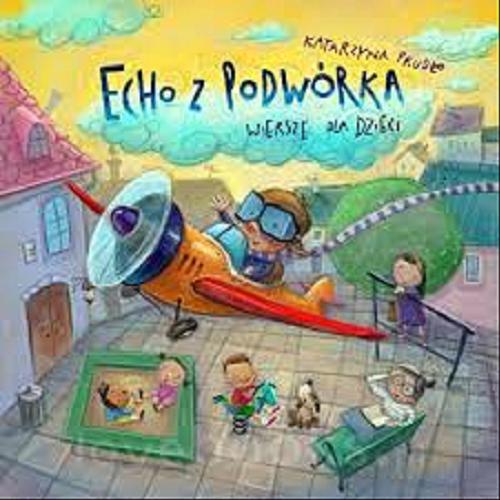Okładka książki Echo z podwórka: wiersze dla dzieci/ Katarzyna Prudło ; ilustrował Marcin Piwowarski.