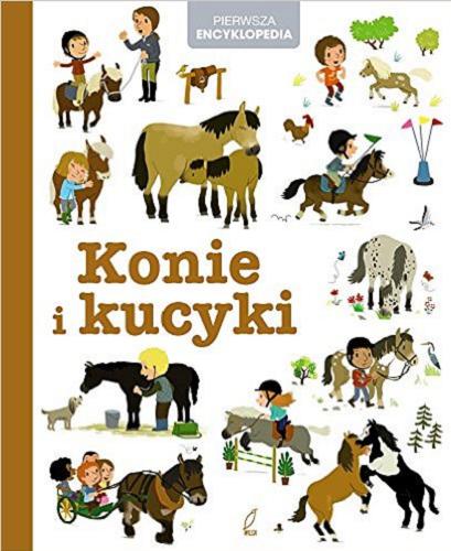 Okładka książki Konie i kucyki / tekst Marie Brossoni ; ilustracje Robert Barborini, Hél?ne Convert, Mélisande Luthringer, Mélanie Roubineau ; tłumaczenie Anna Leyk.